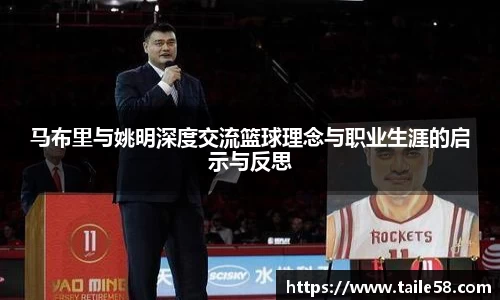 马布里与姚明深度交流篮球理念与职业生涯的启示与反思