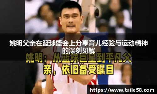 姚明父亲在篮球盛会上分享育儿经验与运动精神的深刻见解